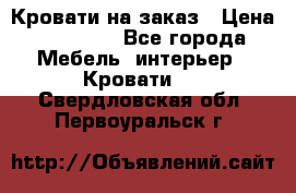 Кровати на заказ › Цена ­ 35 000 - Все города Мебель, интерьер » Кровати   . Свердловская обл.,Первоуральск г.